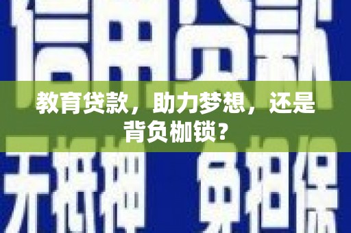沁县教育贷款，助力梦想，还是背负枷锁？