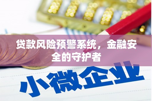 沁县贷款风险预警系统，金融安全的守护者