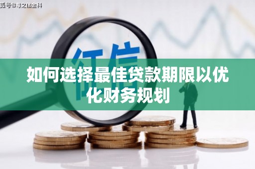 沁县如何选择最佳贷款期限以优化财务规划