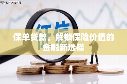 沁县保单贷款，解锁保险价值的金融新选择