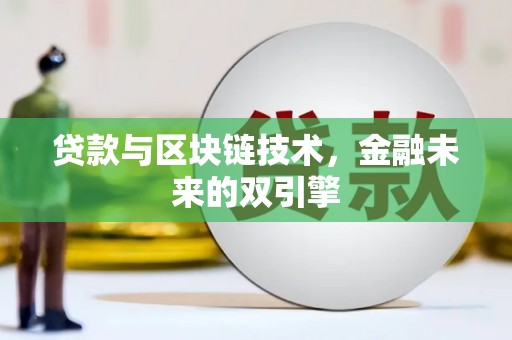 沁县贷款与区块链技术，金融未来的双引擎