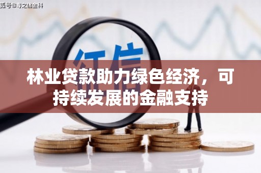 沁县林业贷款助力绿色经济，可持续发展的金融支持