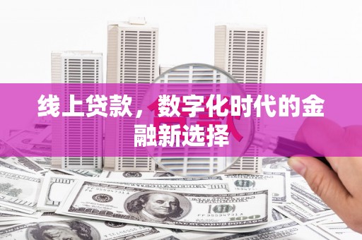 沁县线上贷款，数字化时代的金融新选择