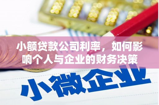 沁县小额贷款公司利率，如何影响个人与企业的财务决策