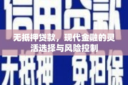 沁县无抵押贷款，现代金融的灵活选择与风险控制