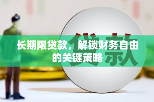 沁县长期限贷款，解锁财务自由的关键策略
