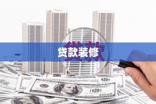 沁县贷款装修