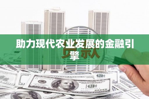 沁县助力现代农业发展的金融引擎