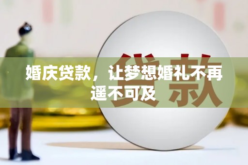 沁县婚庆贷款，让梦想婚礼不再遥不可及