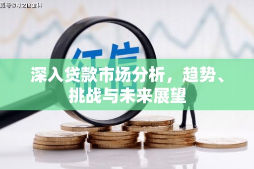 沁县深入贷款市场分析，趋势、挑战与未来展望