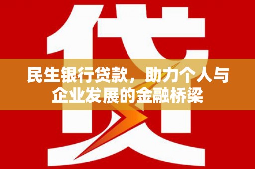 沁县民生银行贷款，助力个人与企业发展的金融桥梁