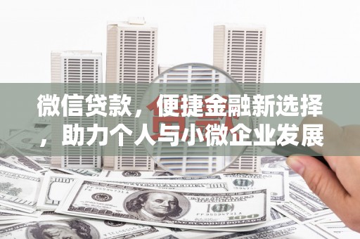 沁县微信贷款，便捷金融新选择，助力个人与小微企业发展