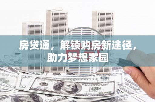 沁县房贷通，解锁购房新途径，助力梦想家园