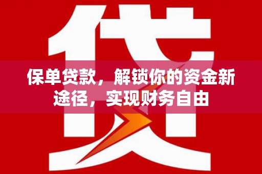 沁县保单贷款，解锁你的资金新途径，实现财务自由