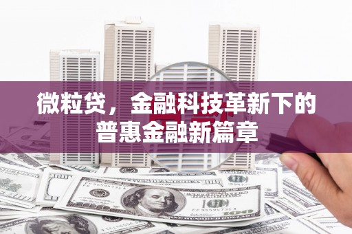 沁县微粒贷，金融科技革新下的普惠金融新篇章