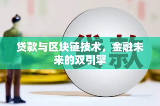 沁县贷款与区块链技术，金融未来的双引擎