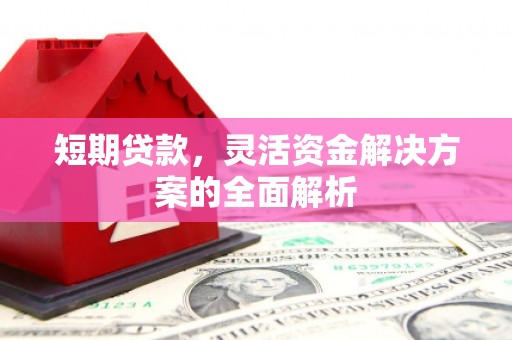 沁县短期贷款，灵活资金解决方案的全面解析