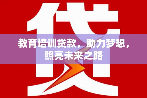 沁县教育培训贷款，助力梦想，照亮未来之路