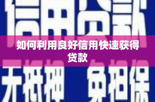 沁县如何利用良好信用快速获得贷款