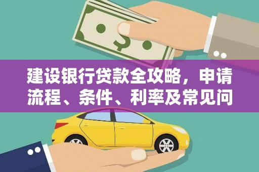 沁县建设银行贷款全攻略，申请流程、条件、利率及常见问题解答
