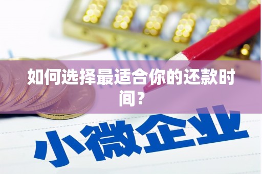 沁县如何选择最适合你的还款时间？