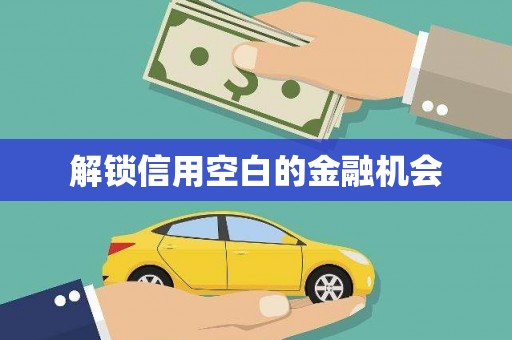 沁县解锁信用空白的金融机会