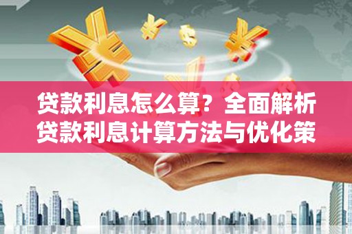 沁县贷款利息怎么算？全面解析贷款利息计算方法与优化策略