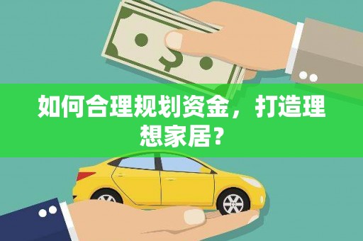 沁县如何合理规划资金，打造理想家居？