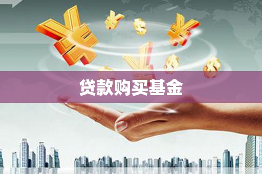 沁县贷款购买基金